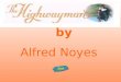 By Alfred Noyes. Menu The Poem I The wind was a torrent of darkness among the gusty trees, The moon was a ghostly galleon tossed upon cloudy seas, The