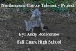 Northeastern Coyote Telemetry Project By: Andy Rosentrater Fall Creek High School