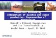 Industrial Processing Integration of alcohol and sugar production, Cogeneration of electricity Brazil’s Ethanol Experience and its Transferability World