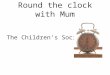 Round the clock with Mum The Children’s Society. Round the clock with Mum Who is Mum for you?