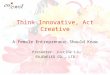 Think Innovative, Act Creative A Female Entrepreneur Should Know Presenter: Justine Liu ENJEWELED CO., LTD