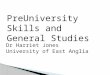 PreUniversity Skills and General Studies Dr Harriet Jones University of East Anglia