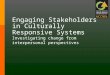 Engaging Stakeholders in Culturally Responsive Systems Investigating change from interpersonal perspectives