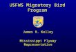 USFWS Migratory Bird Program James R. Kelley Mississippi Flyway Representative