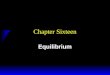 Chapter Sixteen Equilibrium. Market Equilibrium  A market is in equilibrium when total quantity demanded by buyers equals total quantity supplied by