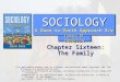 SOCIOLOGY A Down-to-Earth Approach 8/e SOCIOLOGY Chapter Sixteen: The Family This multimedia product and its contents are protected under copyright law