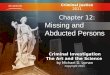 Criminal Justice 2011 Chapter 12: Missing and Abducted Persons Criminal Investigation The Art and the Science by Michael D. Lyman Copyright 2011
