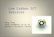 Low Carbon ICT Services Kang Tang Kang.tang@oerc.ox.ac.uk Oxford e-Research Centre