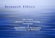 Tom Powers Delaware Biotechnology Institute & Department of Philosophy University of Delaware Research Ethics