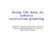 Using TSA data to enhance curriculum planning English Language Education Section Curriculum Development Institute Education Bureau