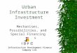 Urban Infrastructure Investment Mechanisms, Possibilities, and Special Financing Vehicles Infrastructure Development Finance Company Ltd