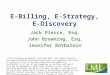 E-Billing, E-Strategy, E-Discovery Jack Pierce, Esq. John Browning, Esq. Jennifer Rothstein © CLM Litigation Management Institute 2013. All rights reserved