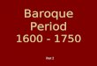Baroque Period 1600 - 1750 Part 2. Baroque means: very fancy, elaborate, over decorated, or ornamented