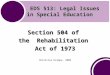 EDS 513: Legal Issues in Special Education EDS 513: Legal Issues in Special Education Section 504 of the Rehabilitation Act of 1973 ©Kristina Krampe, 2006