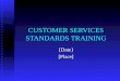 CUSTOMER SERVICES STANDARDS TRAINING [Date][Place]