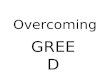 Overcoming GREE D. PROBLEMSCAUSESSOLUTIONSAPPLICATIONS OVERCOMING GREED