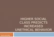 HIGHER SOCIAL CLASS PREDICTS INCREASED UNETHICAL BEHAVIOR Anna and Ally