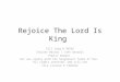 Rejoice The Lord Is King CCLI Song # 36592 Charles Wesley | John Darwall Public Domain For use solely with the SongSelect Terms of Use. All rights reserved