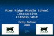 Pine Ridge Middle School Interactive Fitness Unit Cathy Rafuse 2008 Enter