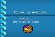 Crime in America Chapter 1 The Study of Crime. Perception of Crime Media 1. Distortion 2. Consequences
