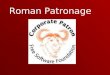 Roman Patronage. Roman society was set up as a system of patron and clients