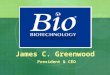 James C. Greenwood President & CEO. The Future of Food and Fuel is Biotechnology