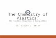 The Chemistry of Plastics: Its Formation, Properties, & Decomposition DR. STACEY J. SMITH