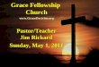 Grace Fellowship Church Pastor/Teacher Jim Rickard Sunday, May 1, 2011 