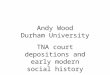Andy Wood Durham University TNA court depositions and early modern social history