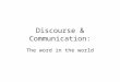Discourse & Communication: The word in the world