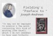 Fielding's “Preface to Joseph Andrews” “It may not be improper to premise a few words concerning this kind of writing [the novel], which I do not remember