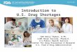 1 Introduction to U.S. Drug Shortages CDR Emily Thakur, R.Ph. LCDR Helen Saccone, Pharm.D. U.S.Public Health Service Center for Drug Evaluation & Research