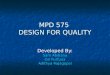 DESIGN FOR QUALITY MPD 575 DESIGN FOR QUALITY Developed By: Sam Abihana Ion Furtuna Adithya Rajagopal