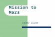 Study Guide Mission to Mars. Contents Astronauts Going to Mars People in space Space food Newton’s Laws of Motion Landing on target Vasimr rocket Designing