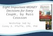 Eight Important MONEY Decisions for Every Couple, by Russ Crosson Workshop led by Corey A. Pfaffe, CPA, PhD