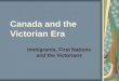 Canada and the Victorian Era Immigrants, First Nations and the Victorians