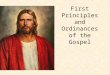 First Principles and Ordinances of the Gospel. 4 th Article of Faith, D&C 20:29 We believe that the first principles and ordinances of the gospel are: