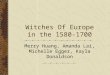 Witches Of Europe in the 1580-1700 Merry Huang, Amanda Lai, Michelle Egger, Kayla Donaldson