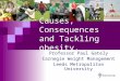 Causes, Consequences and Tackling obesity. Professor Paul Gately Carnegie Weight Management Leeds Metropolitan University