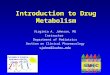 Introduction to Drug Metabolism Virginia A. Johnson, MS Instructor Department of Pediatrics Section on Clinical Pharmacology vjohns@lsuhsc.edu