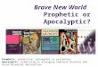 Brave New World Prophetic or Apocalyptic? Prophetic: predictive; presageful or portentous Apocalyptic: predicting or presaging imminent disaster and total/universal