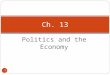 Politics and the Economy 11 Ch. 13. Politics and the Economy The Transformation of Economic Systems Economy (Market): The mechanism by which values