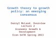 Growth theory to growth policy: an emerging consensus Darryl McLeod, Overview Lecture 2 Economic Growth & Development Econ 6470 Spring 2013