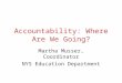 Accountability: Where Are We Going? Martha Musser, Coordinator NYS Education Department
