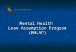 Mental Health Loan Assumption Program (MHLAP). Foundation Background The Health Professions Education Foundation (Foundation) is a 501 (C) (3) non-profit