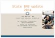 JOE HOLLEY, MD STATE EMS MEDICAL DIRECTOR NO RELEVANT FINANCIAL RELATIONSHIPS EXIST TO DISCLOSE NO INTENDED UNLABELED/ UNAPPROVED State EMS update 2014