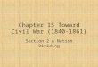 Chapter 15 Toward Civil War (1840-1861) Section 2 A Nation Dividing