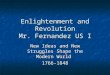 Enlightenment and Revolution Mr. Fernandez US I New Ideas and New Struggles Shape the Modern World 1766-1848