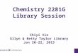Chemistry 2281G Library Session Shiyi Xie Allyn & Betty Taylor Library Jan 20-22, 2015 1