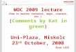 WOC 2009 lecture (how to master terrains, maps, courses, etc.) (Comments by Kat in green) Uni-Plaza, Miskolc 23 rd October, 2008 Áron LESS